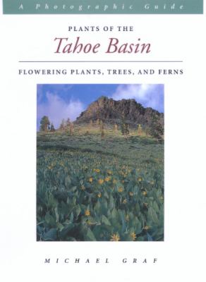Plants of the Tahoe Basin: Flowering Plants, Trees, and Ferns